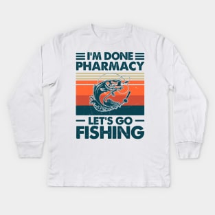I'm Done Pharmacy Let's go Fishing Kids Long Sleeve T-Shirt